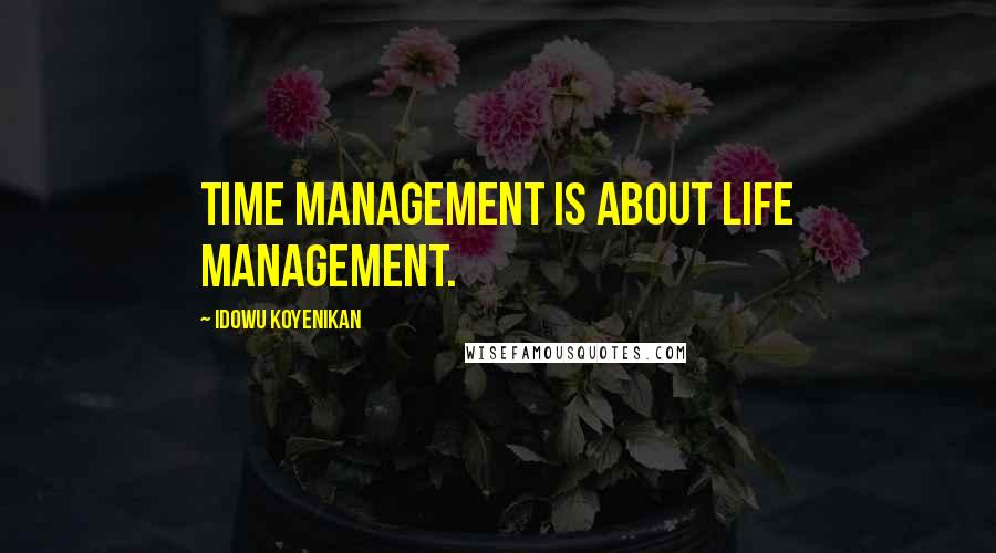 Idowu Koyenikan Quotes: Time management is about life management.