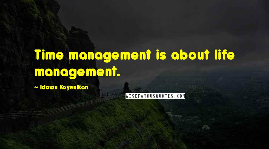 Idowu Koyenikan Quotes: Time management is about life management.