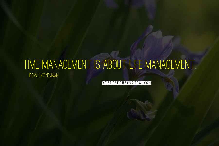 Idowu Koyenikan Quotes: Time management is about life management.