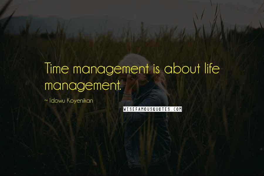 Idowu Koyenikan Quotes: Time management is about life management.