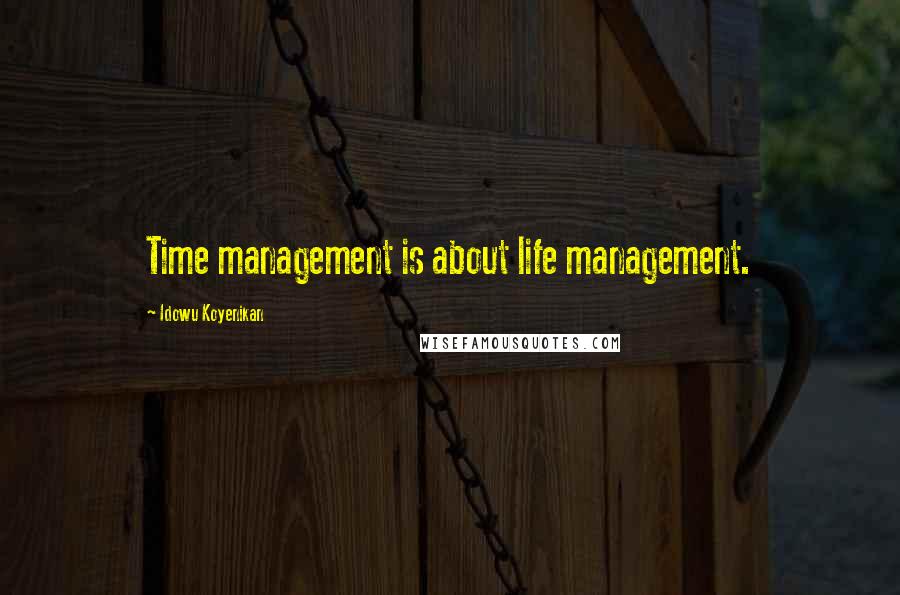 Idowu Koyenikan Quotes: Time management is about life management.