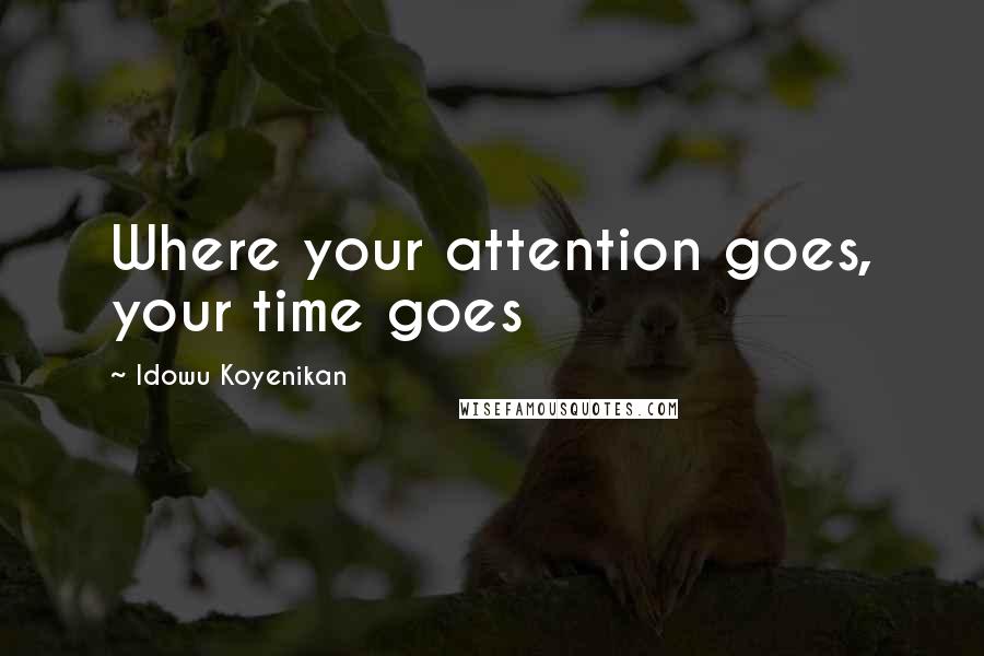 Idowu Koyenikan Quotes: Where your attention goes, your time goes