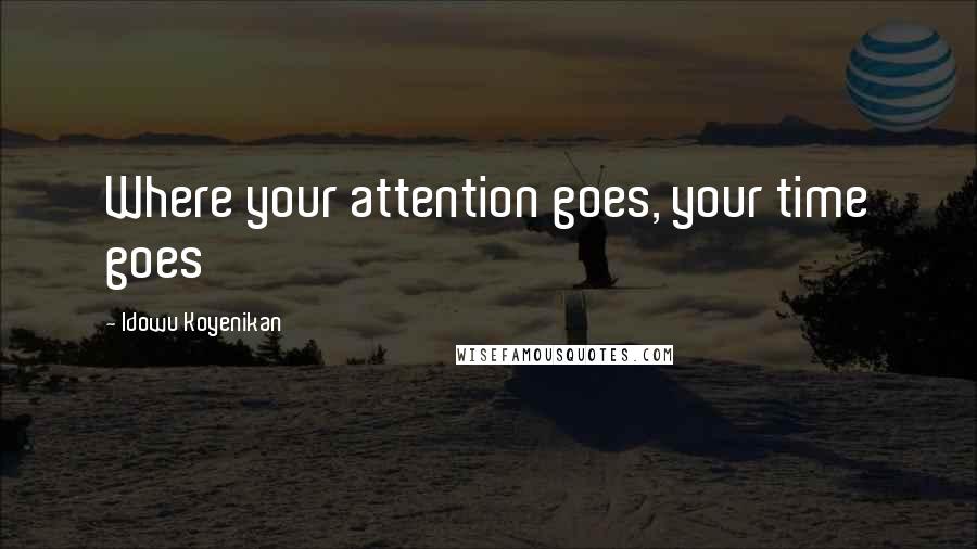 Idowu Koyenikan Quotes: Where your attention goes, your time goes