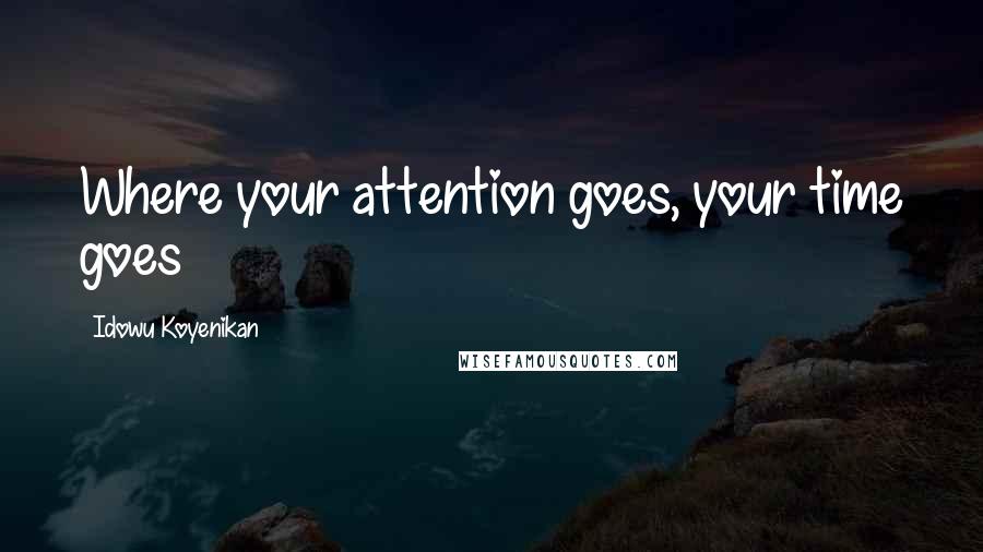Idowu Koyenikan Quotes: Where your attention goes, your time goes