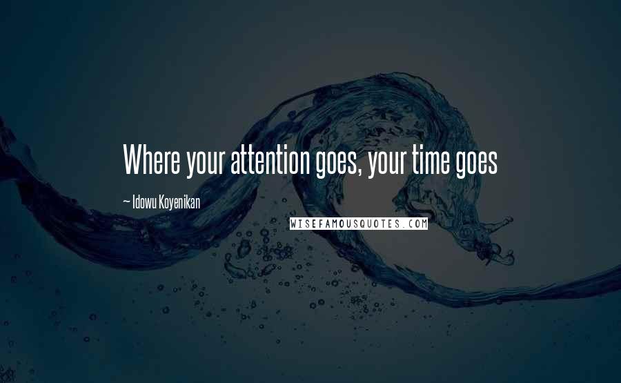 Idowu Koyenikan Quotes: Where your attention goes, your time goes