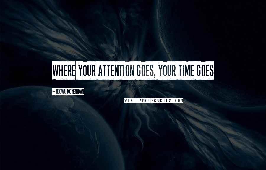 Idowu Koyenikan Quotes: Where your attention goes, your time goes