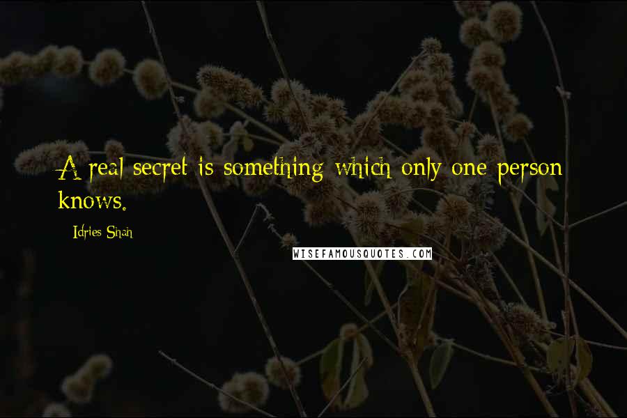 Idries Shah Quotes: A real secret is something which only one person knows.