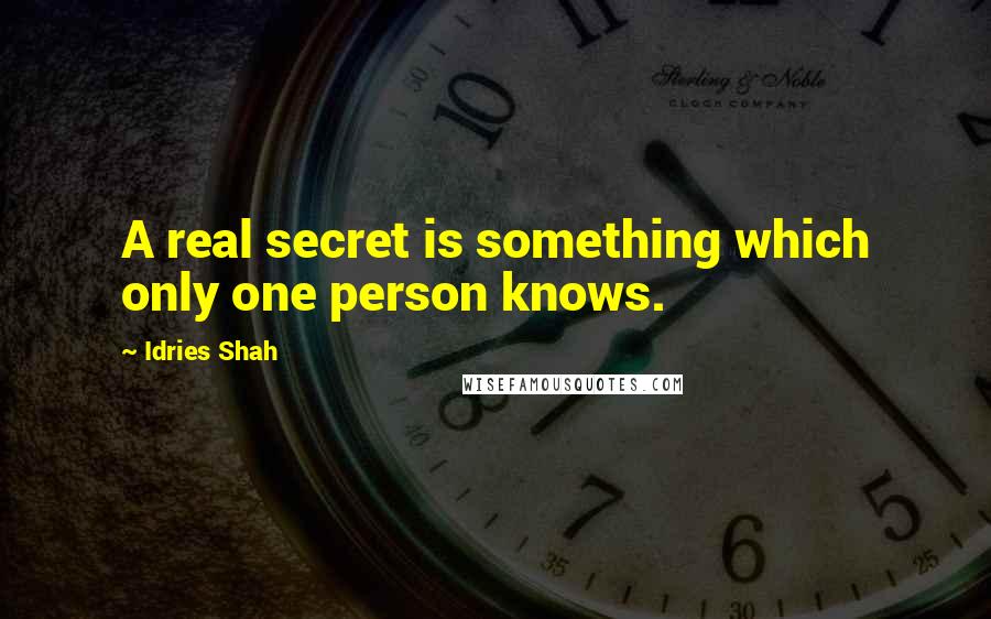 Idries Shah Quotes: A real secret is something which only one person knows.