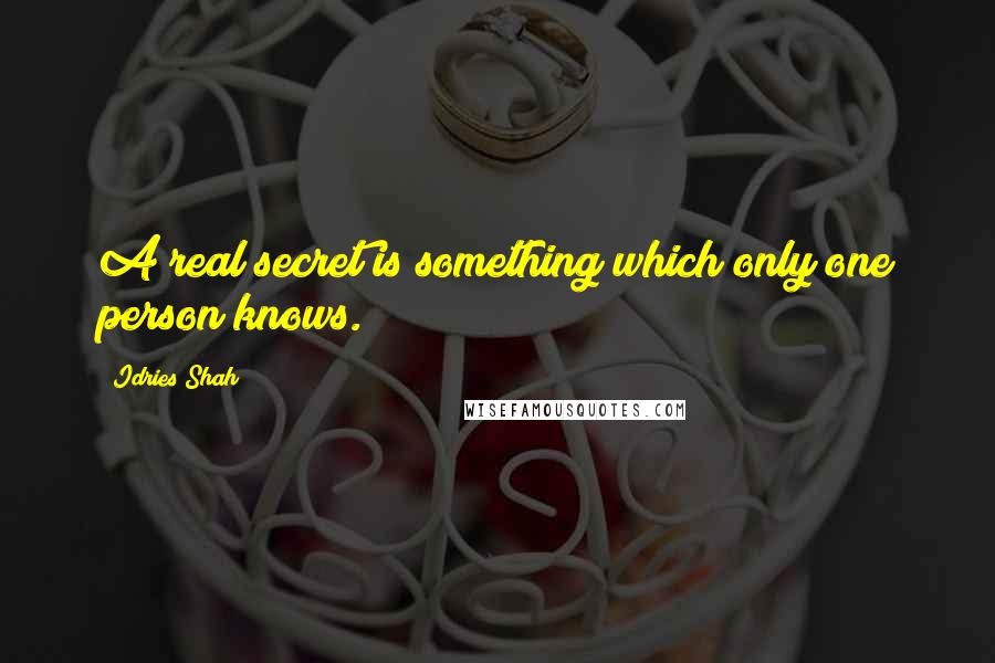 Idries Shah Quotes: A real secret is something which only one person knows.