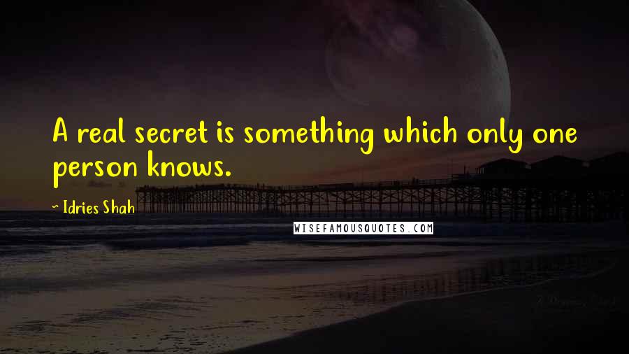 Idries Shah Quotes: A real secret is something which only one person knows.