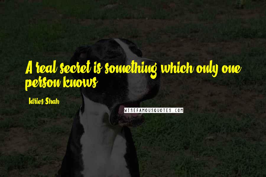 Idries Shah Quotes: A real secret is something which only one person knows.