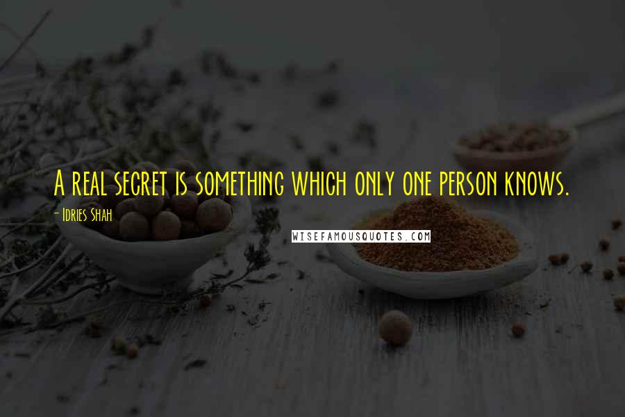 Idries Shah Quotes: A real secret is something which only one person knows.