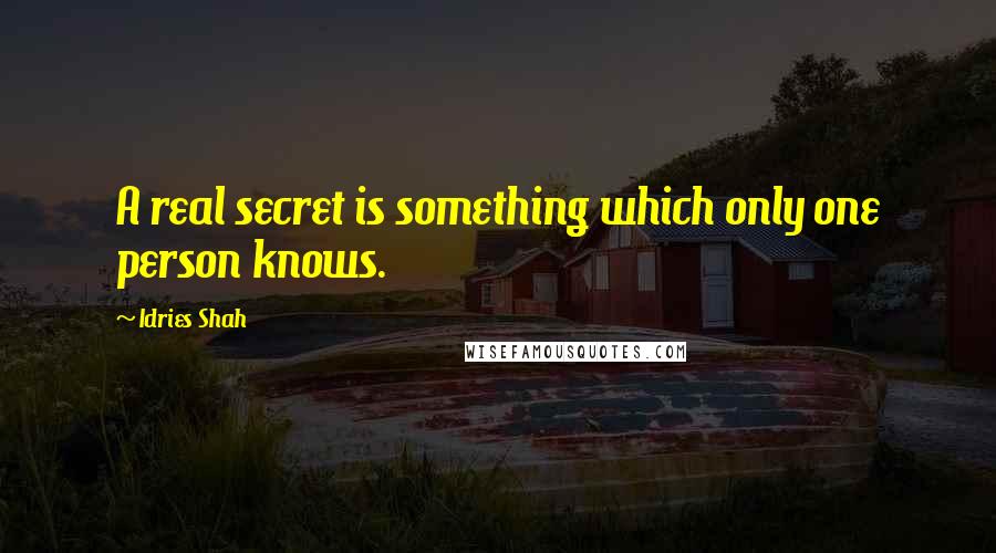 Idries Shah Quotes: A real secret is something which only one person knows.