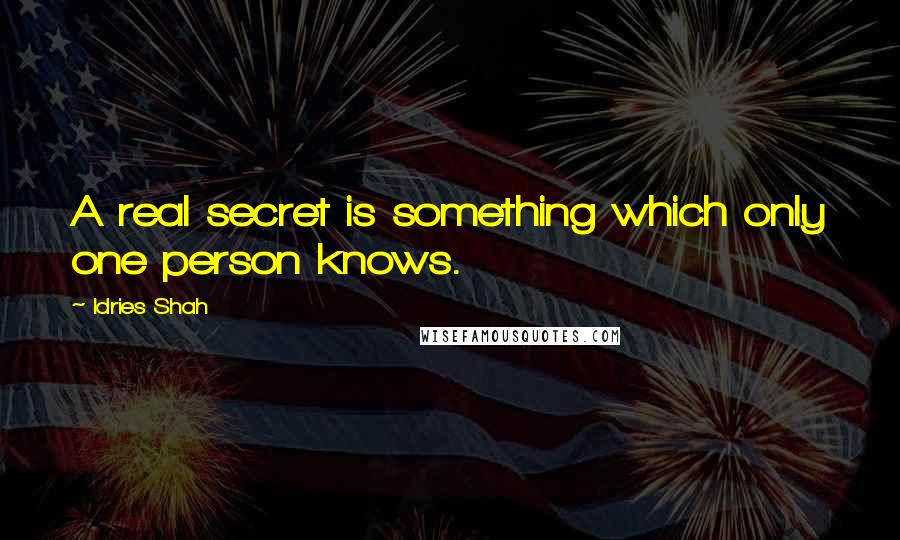 Idries Shah Quotes: A real secret is something which only one person knows.