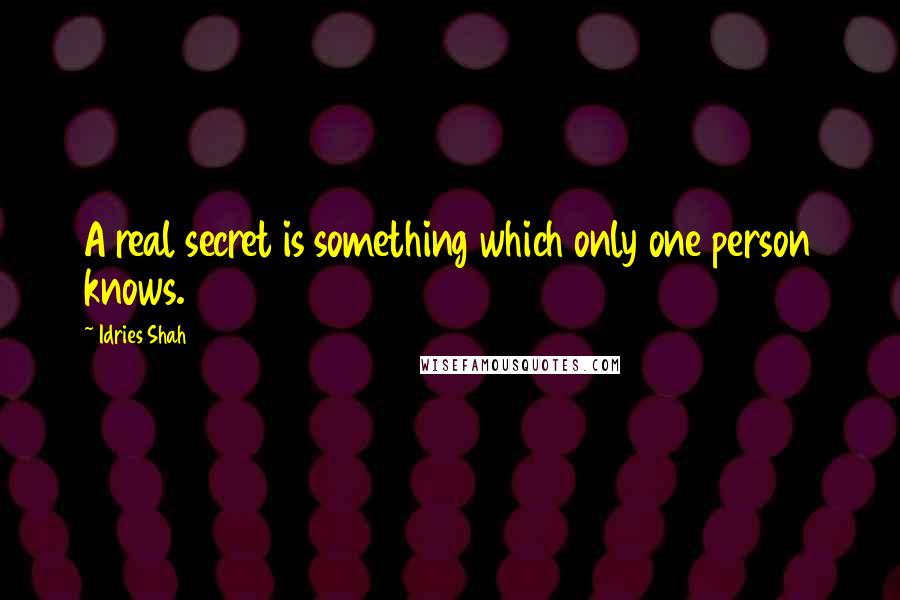 Idries Shah Quotes: A real secret is something which only one person knows.