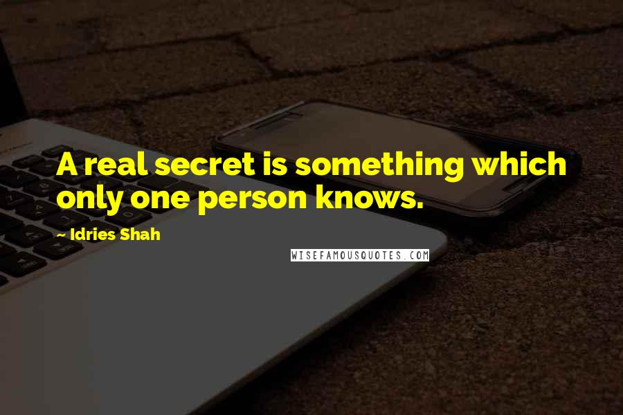 Idries Shah Quotes: A real secret is something which only one person knows.