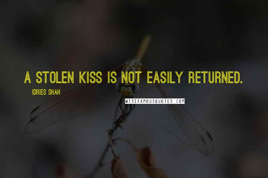 Idries Shah Quotes: A stolen kiss is not easily returned.