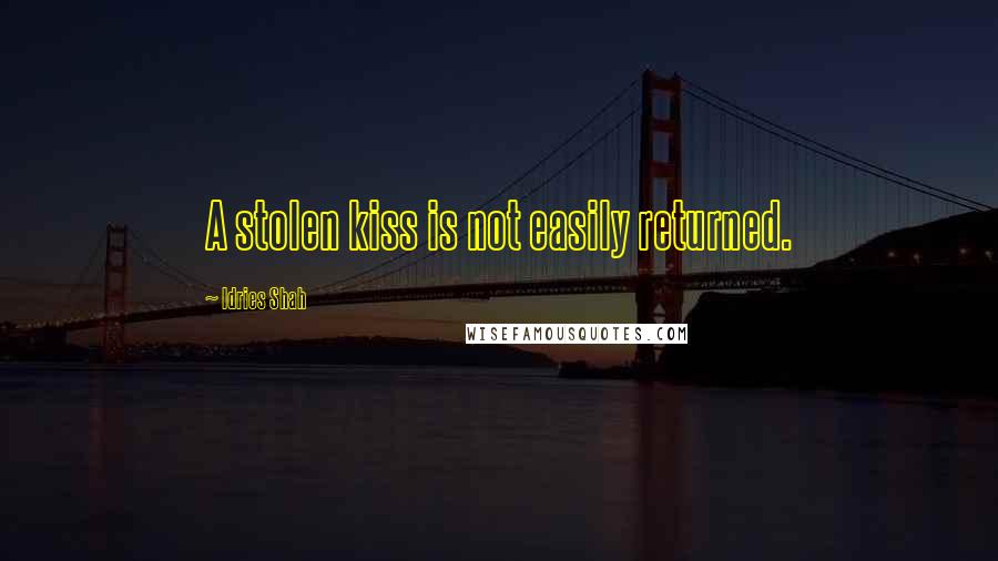 Idries Shah Quotes: A stolen kiss is not easily returned.