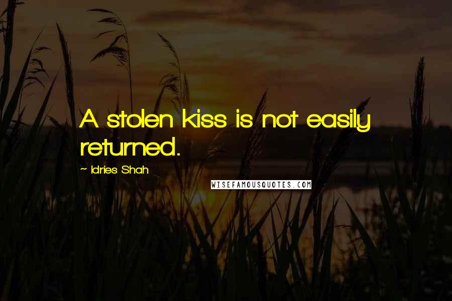 Idries Shah Quotes: A stolen kiss is not easily returned.