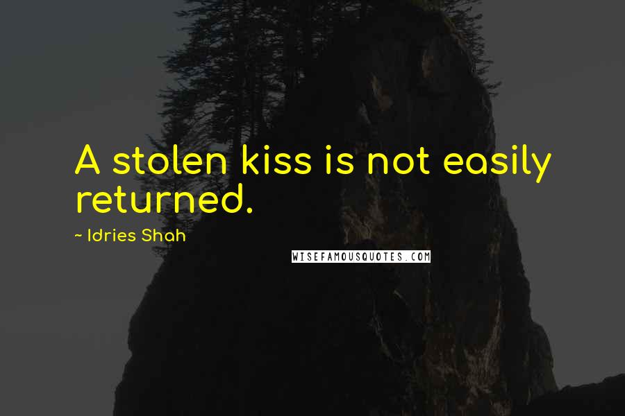 Idries Shah Quotes: A stolen kiss is not easily returned.