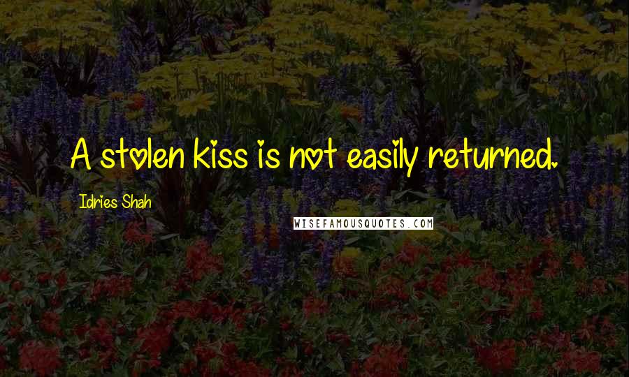 Idries Shah Quotes: A stolen kiss is not easily returned.