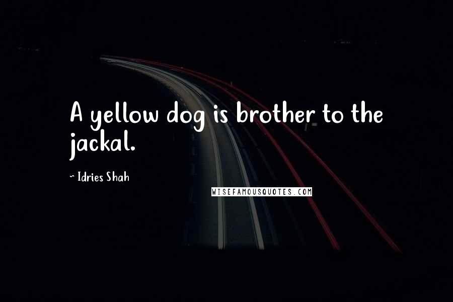 Idries Shah Quotes: A yellow dog is brother to the jackal.