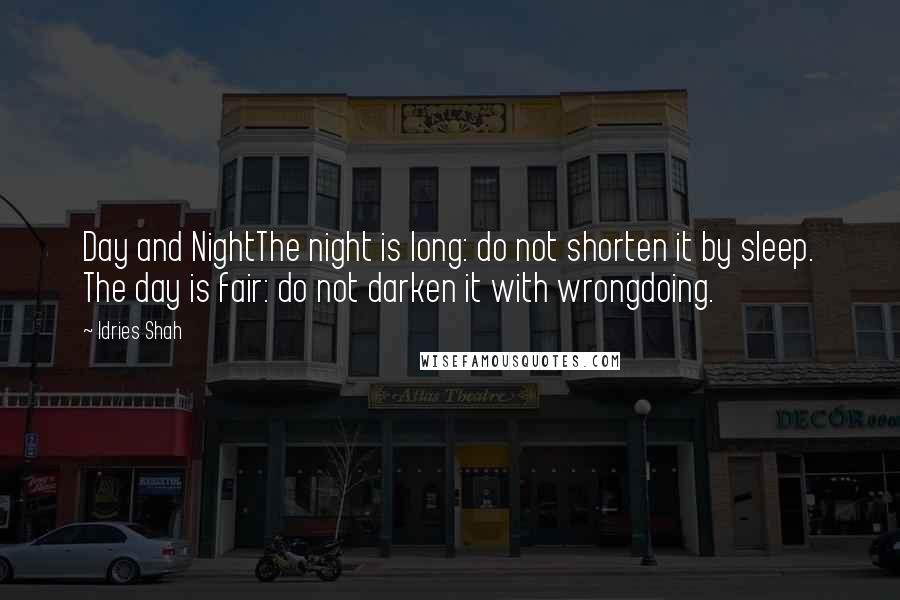 Idries Shah Quotes: Day and NightThe night is long: do not shorten it by sleep. The day is fair: do not darken it with wrongdoing.