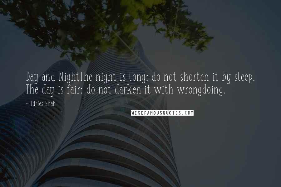 Idries Shah Quotes: Day and NightThe night is long: do not shorten it by sleep. The day is fair: do not darken it with wrongdoing.