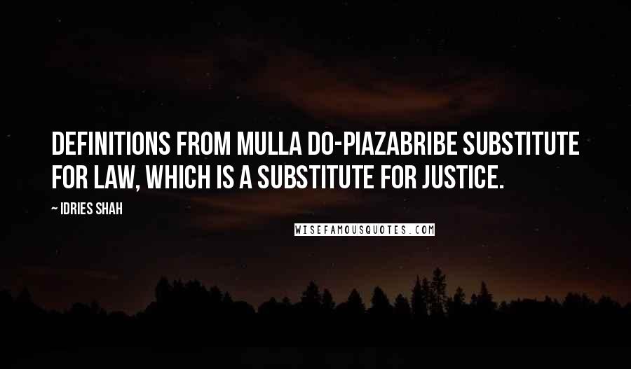 Idries Shah Quotes: Definitions from Mulla Do-PiazaBribe Substitute for law, which is a substitute for justice.