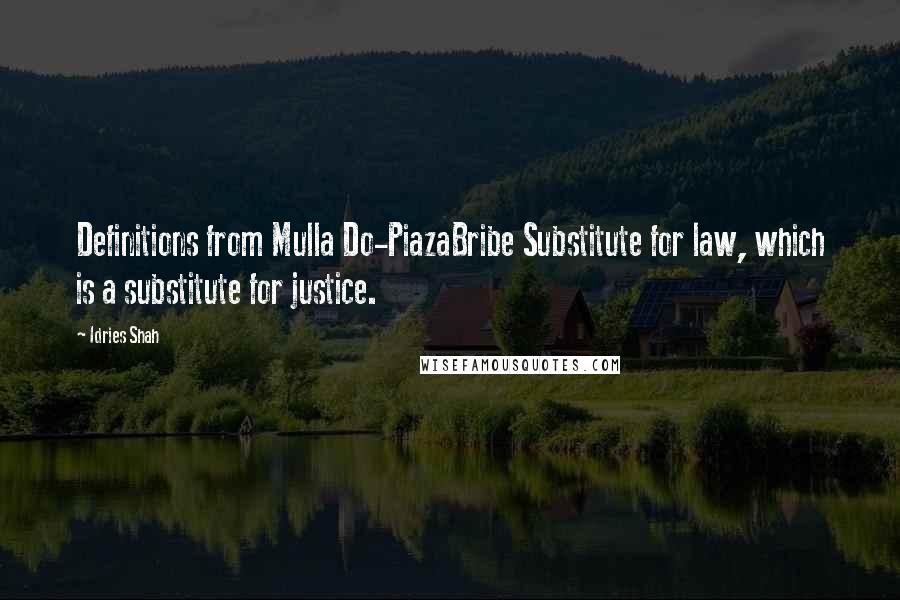 Idries Shah Quotes: Definitions from Mulla Do-PiazaBribe Substitute for law, which is a substitute for justice.