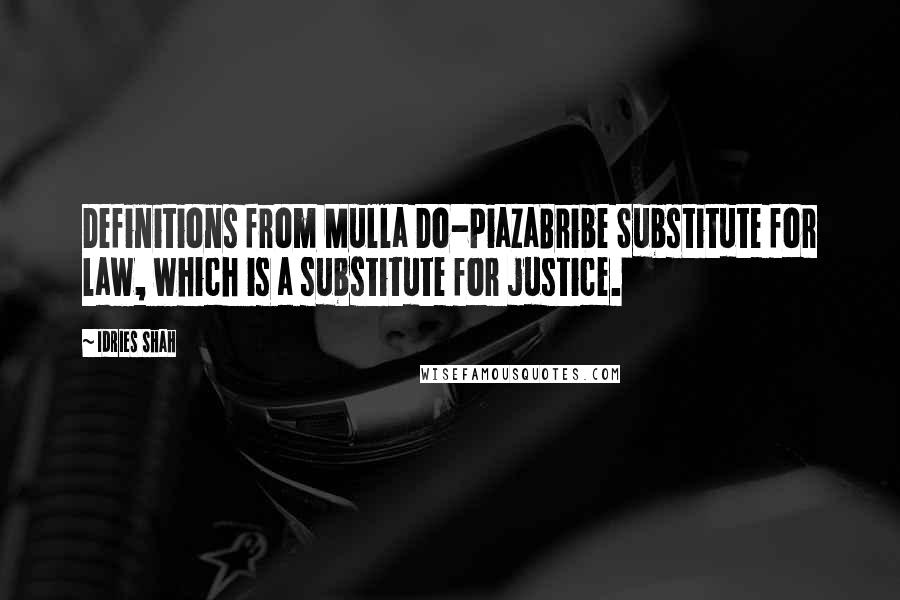 Idries Shah Quotes: Definitions from Mulla Do-PiazaBribe Substitute for law, which is a substitute for justice.