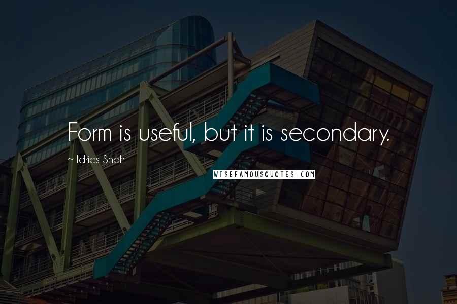 Idries Shah Quotes: Form is useful, but it is secondary.