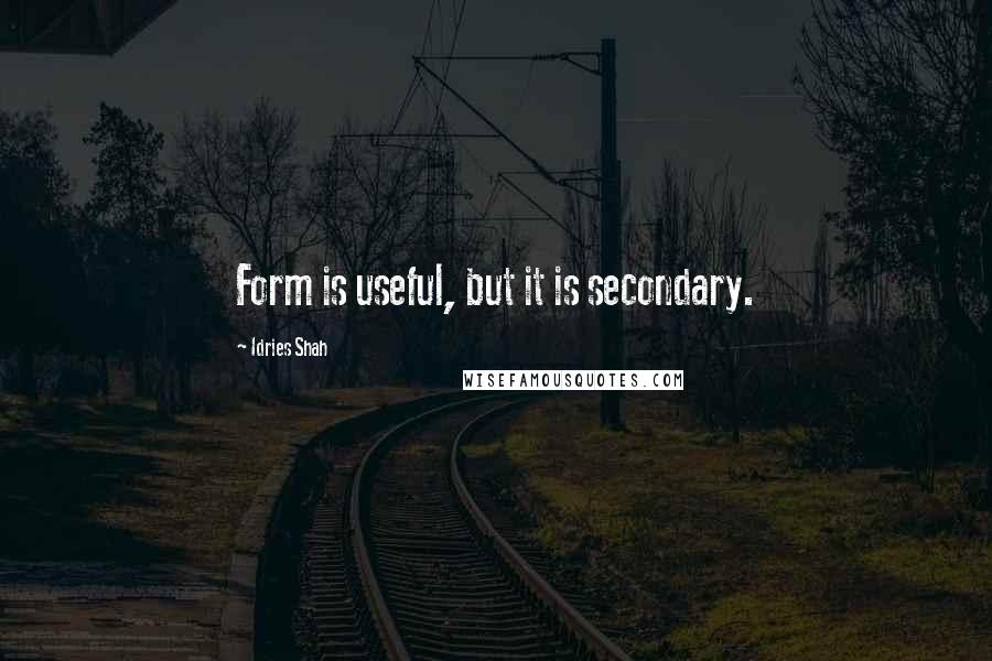 Idries Shah Quotes: Form is useful, but it is secondary.