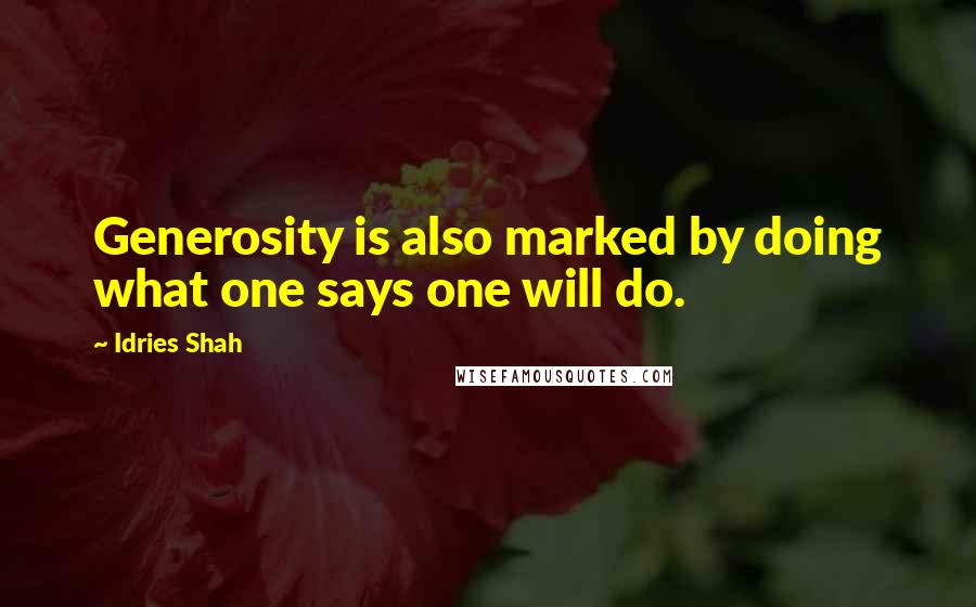 Idries Shah Quotes: Generosity is also marked by doing what one says one will do.