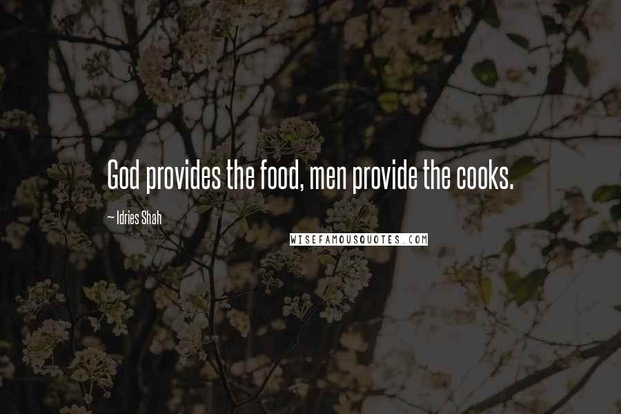 Idries Shah Quotes: God provides the food, men provide the cooks.