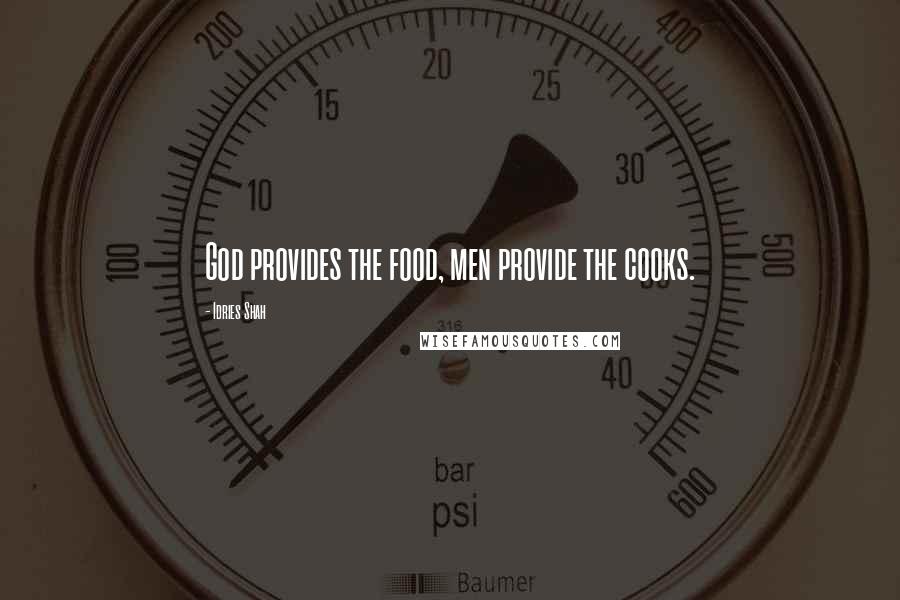 Idries Shah Quotes: God provides the food, men provide the cooks.