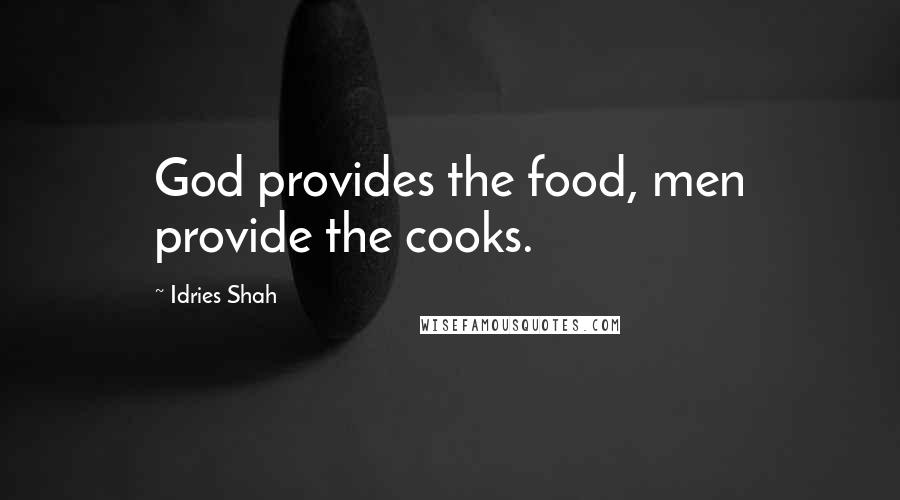 Idries Shah Quotes: God provides the food, men provide the cooks.