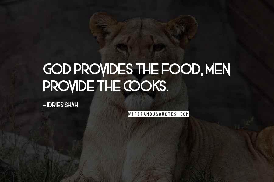 Idries Shah Quotes: God provides the food, men provide the cooks.