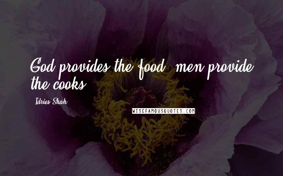 Idries Shah Quotes: God provides the food, men provide the cooks.