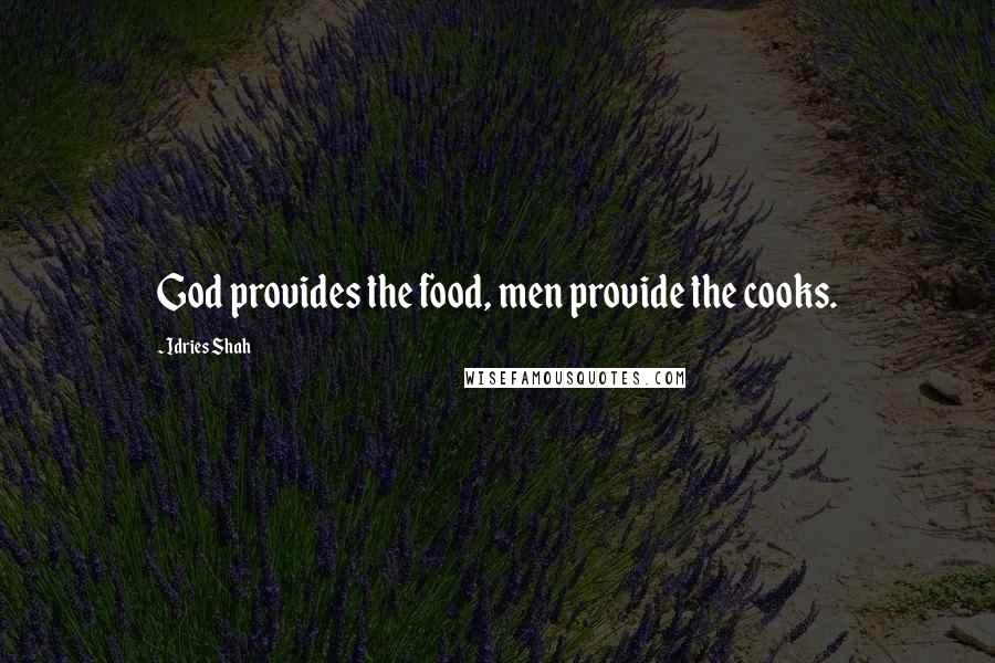 Idries Shah Quotes: God provides the food, men provide the cooks.