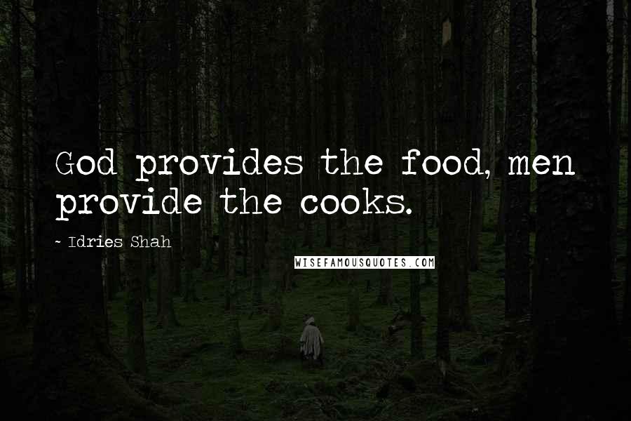 Idries Shah Quotes: God provides the food, men provide the cooks.