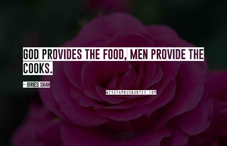 Idries Shah Quotes: God provides the food, men provide the cooks.