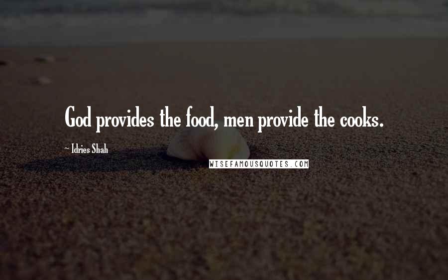 Idries Shah Quotes: God provides the food, men provide the cooks.