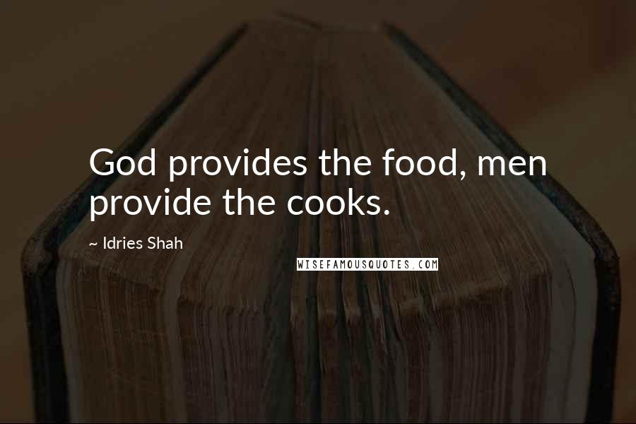 Idries Shah Quotes: God provides the food, men provide the cooks.