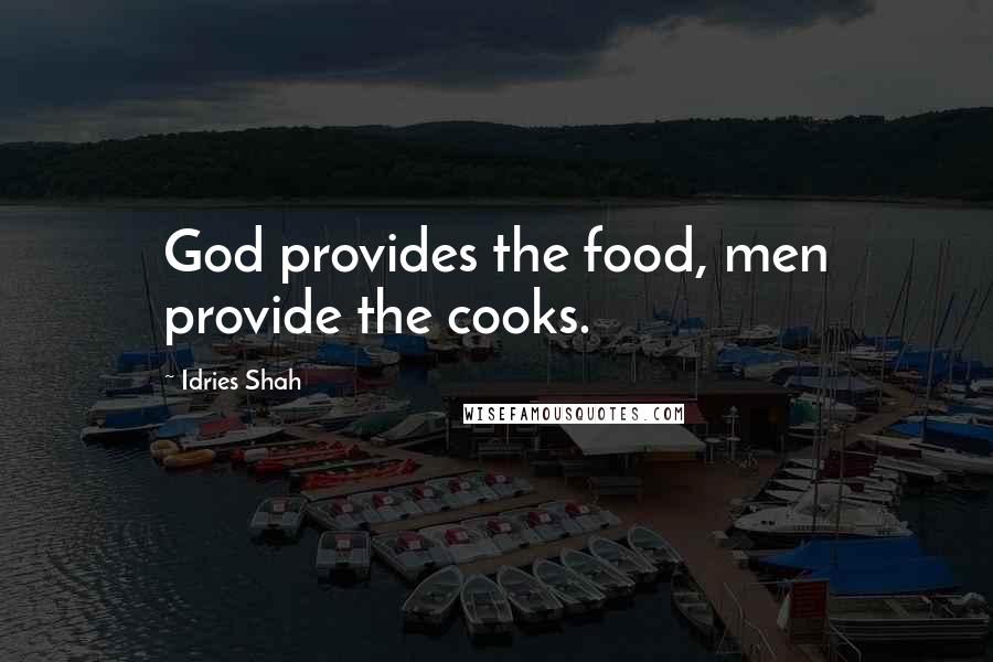 Idries Shah Quotes: God provides the food, men provide the cooks.