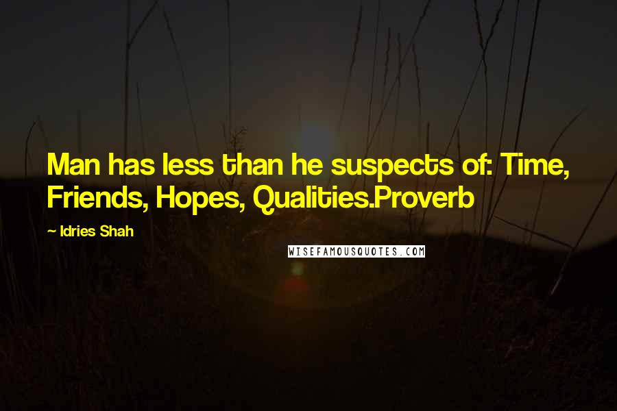 Idries Shah Quotes: Man has less than he suspects of: Time, Friends, Hopes, Qualities.Proverb