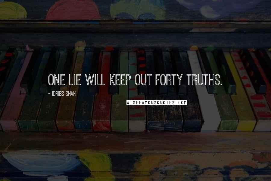 Idries Shah Quotes: One lie will keep out forty truths.