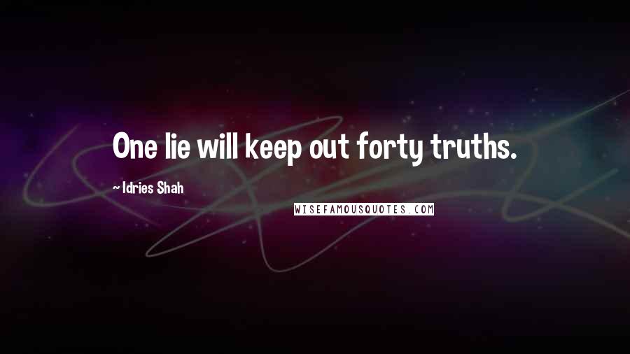 Idries Shah Quotes: One lie will keep out forty truths.