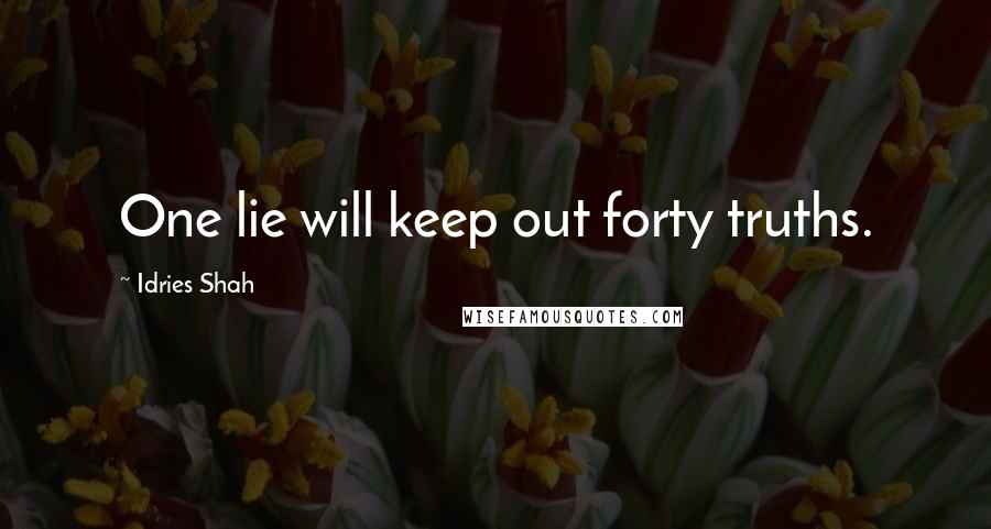 Idries Shah Quotes: One lie will keep out forty truths.