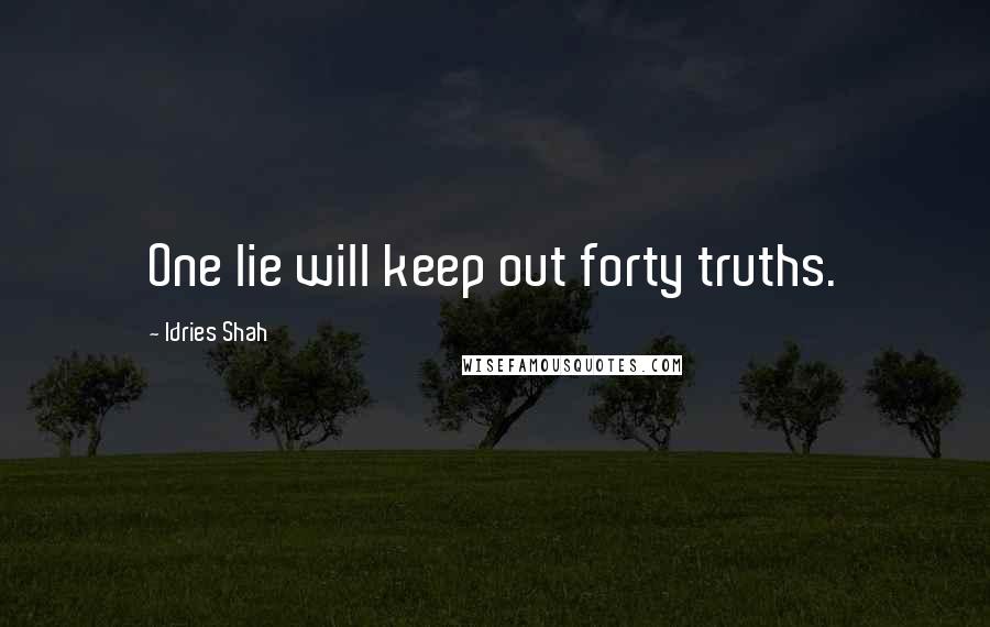 Idries Shah Quotes: One lie will keep out forty truths.